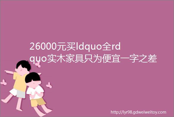 26000元买ldquo全rdquo实木家具只为便宜一字之差大呼上当