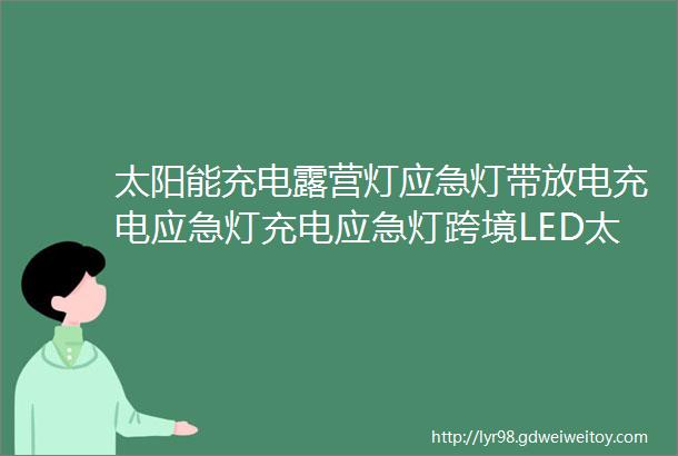 太阳能充电露营灯应急灯带放电充电应急灯充电应急灯跨境LED太阳能露营灯泡户外野营帐篷灯充电应急地摊夜市灯低压灯