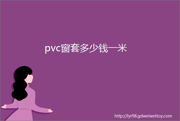 pvc窗套多少钱一米