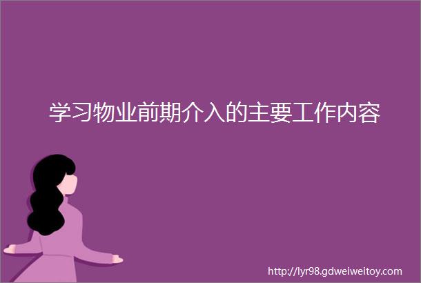 学习物业前期介入的主要工作内容