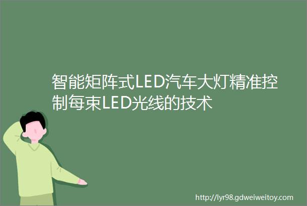智能矩阵式LED汽车大灯精准控制每束LED光线的技术